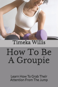 How To Be A Groupie