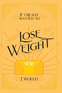 If I Really Wanted to Lose Weight, I Would...