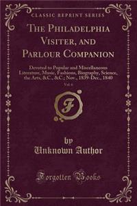 The Philadelphia Visiter, and Parlour Companion, Vol. 6