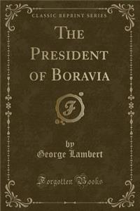 The President of Boravia (Classic Reprint)