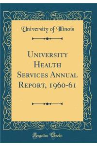 University Health Services Annual Report, 1960-61 (Classic Reprint)