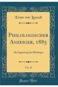 Philologischer Anzeiger, 1885, Vol. 15: ALS ErgÃ¤nzung Des Philologus (Classic Reprint)