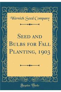 Seed and Bulbs for Fall Planting, 1903 (Classic Reprint)