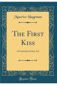 The First Kiss: A Comedy in One Act (Classic Reprint)