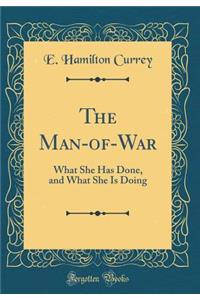 The Man-Of-War: What She Has Done, and What She Is Doing (Classic Reprint): What She Has Done, and What She Is Doing (Classic Reprint)