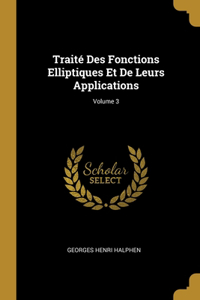 Traité Des Fonctions Elliptiques Et De Leurs Applications; Volume 3