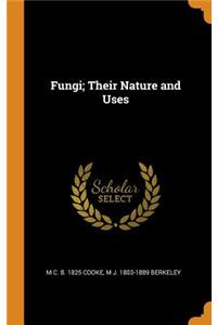 Fungi; Their Nature and Uses