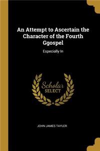 An Attempt to Ascertain the Character of the Fourth Ggospel