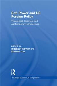 Soft Power and US Foreign Policy: Theoretical, Historical and Contemporary Perspectives