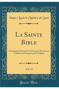 La Sainte Bible, Vol. 11: Contenant l'Ancien Et Le Nouveau Testament, Traduite En FranÃ§ois Sur La Vulgate (Classic Reprint)