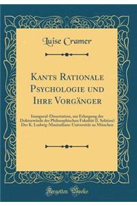 Kants Rationale Psychologie Und Ihre Vorgï¿½nger: Inaugural-Dissertation, Zur Erlangung Der Doktorwï¿½rde Der Philosophischen Fakultï¿½t (I. Sektion) Der K. Ludwig-Maximilians-Universitï¿½t Zu Mï¿½nchen (Classic Reprint)
