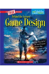 Game Design (a True Book: Behind the Scenes)