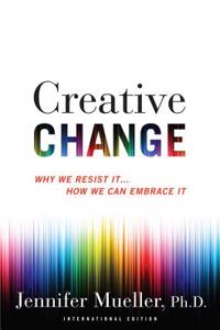 Creative Change: Why We Resist It... How We Can Embrace It