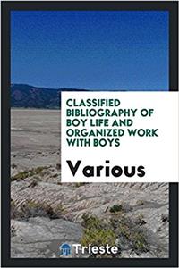 Classified Bibliography of Boy Life and Organized Work with Boys