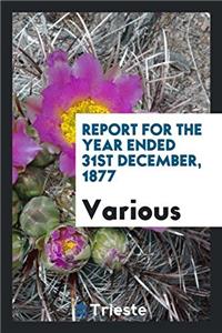 Report for the Year Ended 31st December, 1877