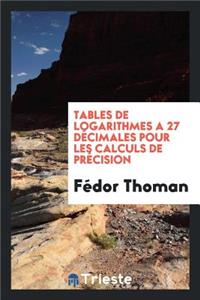 Tables de Logarithmes Ã? 27 DÃ©cimales Pour Les Calculs de PrÃ©cision