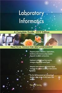 Laboratory Informatics A Complete Guide - 2019 Edition