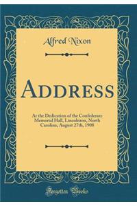 Address: At the Dedication of the Confederate Memorial Hall, Lincolnton, North Carolina, August 27th, 1908 (Classic Reprint)