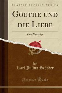 Goethe Und Die Liebe: Zwei Vortrï¿½ge (Classic Reprint)