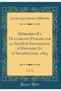 Mï¿½moires Et Documents Publiï¿½s Par La Sociï¿½tï¿½ Savoisienne d'Histoire Et d'Archï¿½ologie, 1893, Vol. 32 (Classic Reprint)