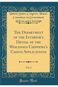 The Department of the Interior's Denial of the Wisconsin Chippewa's Casino Applications, Vol. 3 (Classic Reprint)