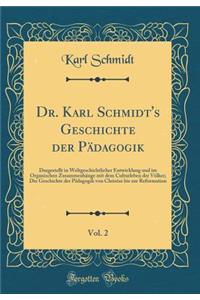 Dr. Karl Schmidt's Geschichte Der PÃ¤dagogik, Vol. 2: Dargestellt in Weltgeschichtlicher Entwicklung Und Im Organischen ZusammenhÃ¤nge Mit Dem Culturleben Der VÃ¶lker; Die Geschichte Der PÃ¤dagogik Von Christus Bis Zur Reformation (Classic Reprint)