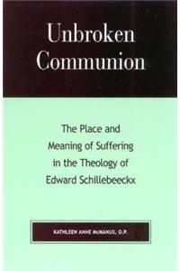 Unbroken Communion: The Place and Meaning of Suffering in the Theology of Edward Schillebeeckx