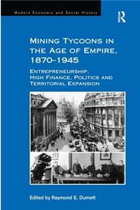 Mining Tycoons in the Age of Empire, 1870-1945