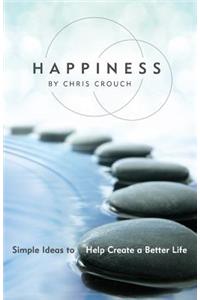 Happiness: Simple Ideas to Help Create a Better Life