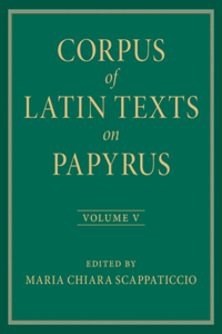 Corpus of Latin Texts on Papyrus: Volume 5, Part V