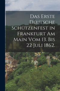 erste deutsche Schützenfest in Frankfurt am Main vom 13. bis 22 Juli 1862.