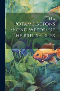 The Potamogetons (pond Weeds) Of The British Isles