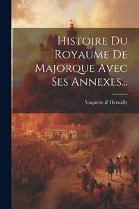 Histoire Du Royaume De Majorque Avec Ses Annexes...