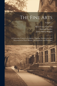Fine Arts; a University Course in Sculpture, Painting, Architecture and Decoration in Their History, Development and Principles; Volume 1