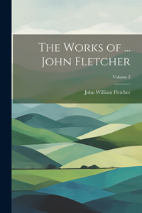 Works of ... John Fletcher; Volume 2