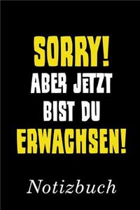 Sorry Aber Jetzt Bist Du Erwachsen Notizbuch