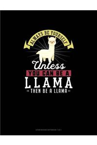 Always Be Yourself Unless You Can Be A Llama Then Be A Llama