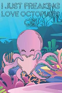 I Just Freaking Love Octopuses Ok