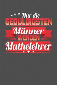 Nur die geduldigsten Männer werden Mathelehrer
