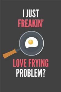 I Just Freakin' Love Frying