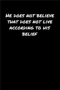 He Does Not Believe That Does Not Live According To His Belief�