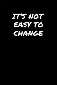 It's Not Easy To Change: A soft cover blank lined journal to jot down ideas, memories, goals, and anything else that comes to mind.