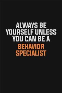 Always Be Yourself Unless You Can Be A Behavior Specialist