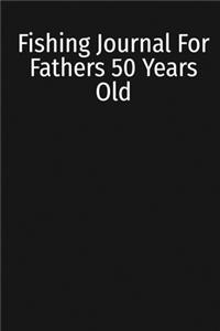 Fishing Journal For Fathers 50 Years Old