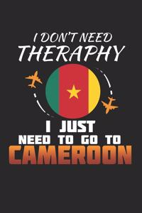 I Don't Need Therapy I Just Need To Go To Cameroon