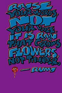 Raise Your Words Not Your Voice. It Is Rain That Grows Flowers Not Thunder