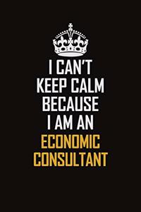 I Can't Keep Calm Because I Am An Economic Consultant