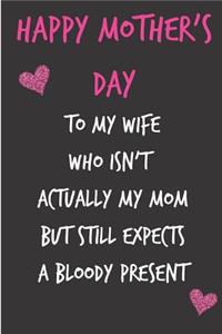 Happy Mother's Day, to My Wife: Mom's Notebook from Spouse Partner Husband - Funny Gag Cheeky Joke Birthday Journal for Mom (Mum), Sarcastic Rude Blank Book, Anniversary Banter Occ