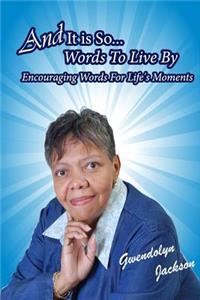 And It Is So - Words To Live By Encouraging Words for Life's Moments