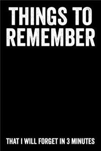 Things To Remember That I Will Forget In 3 Minutes